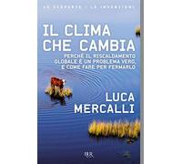 Il clima che cambia. Perché il riscaldamento globale è un problema vero, e come fare per fermarlo
