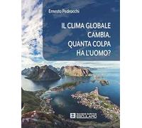 IL CLIMA GLOBALE CAMBIA. QUANTA COLPA HA L'UOMO? - PEDROCCHI ERNESTO -