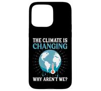 Il clima sta cambiando perché non lo siamo - Riscaldamento globale Custodia per iPhone 15 Pro Max