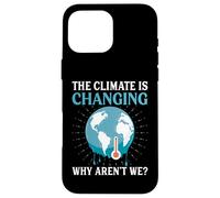 Il clima sta cambiando perché non lo siamo - Riscaldamento globale Custodia per iPhone 16 Pro Max