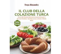 Il Club della Colazione Turca: Oltre 180 Ricette Mattutine Autentiche per il Brunch Perfetto-Dal Menemen al Simit e Molto Altro