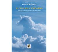 Il Club dell'Unicorno. Animali misteriosi dell'antichità - 2021 -