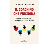 Il coaching che funziona. Strumenti di crescita per essere e fare meglio
