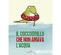 Il coccodrillo che non amava l'acqua. Ediz. a colori
