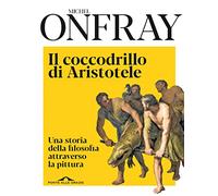 Il coccodrillo di Aristotele. Una storia della filosofia attraverso la pittura