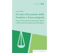 Il Codex Florentinus delle Pandette e il suo antigrafo: Tracce di un prodotto editoriale 'fluido' e delle fonti di consultazione del Digesto