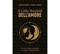 IL CODICE ANCESTRALE DELL’AMORE: Perché le relazioni autentiche non seguono le regole moderne