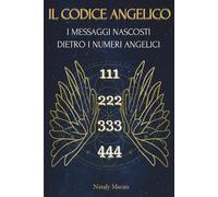 IL CODICE ANGELICO: I MESSAGGI NASCOSTI DIETRO I NUMERI ANGELICI