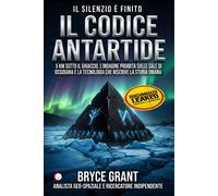 IL CODICE ANTARTIDE: 5 Chilometri Sotto il Ghiaccio: L'Indagine Proibita s...