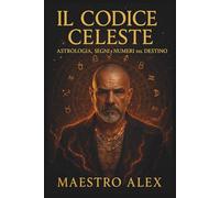 Il Codice Celeste: Astrologia, Segni e Numeri del Destino