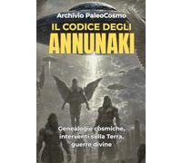 Il codice degli Annunaki: Genealogie cosmiche, interventi sulla Terra, guerre divine.