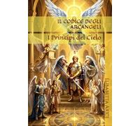 IL CODICE DEGLI ARCANGELI: I Principi del Cielo