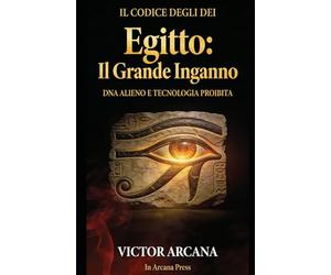 Il Codice degli Dei. Egitto Il Grande Inganno: Dna alieno e tecnologia proibita