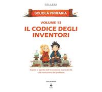 Il codice degli inventori: Capire lo spirito dell’invenzione, la creatività e la risoluzione dei problemi. Per bambini dai 6 agli 11 anni