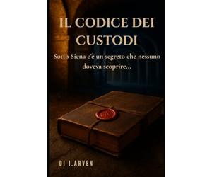 Il Codice dei Custodi: Sotto Siena c'è un segreto che nessuno doveva trovare...