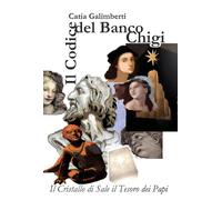 Il codice del banco Chigi. Il Cristallo di Sale il Tesoro dei Papi