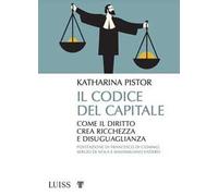 Il codice del capitale. Come il diritto crea ricchezza e disuguaglianza