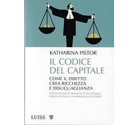 Pistor,Katharina. - Il codice del capitale. Come il diritto crea ricchezza e dis