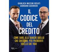 Il codice del credito. Come dare alle banche quello che chiedono, per prenderti quello che vuoi