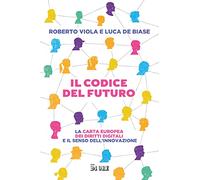 Codice Del Futuro. La Carta Europea Dei Diritti Digitali E Il Senso Dell'Innovaz