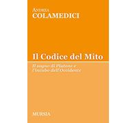 Il codice del mito. Il sogno di Platone e l'incubo dell'Occidente