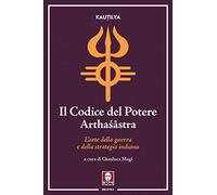 Libri Kautilya - Il Codice Del Potere. Artha?Astra. L'arte Della Guerra E Della