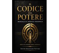 Il Codice del Potere: Manuale di dominio personale/Smetti di chiedere forza. Diventala.