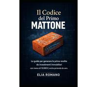 Il Codice del Primo Mattone: La guida per generare le prime rendite da investimenti immobiliari con meno di 10.000 €, anche partendo da zero.