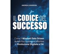 Il codice del successo. Come il Mindset Data Driven aiuterà il tuo business ad a