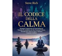 Il Codice della Calma: Strategie Comprovate di Transurfing per Trionfare in Ambienti ad Alta Pressione e Stress. Tecniche per essere in pace e ottenere i massimi risultati
