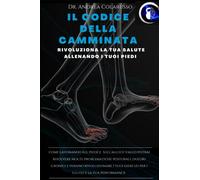 Il Codice della Camminata: Rivoluziona la tua salute allenando i piedi