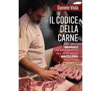 Il codice della carne: manuale di avviamento all'arte della macelleria moderna