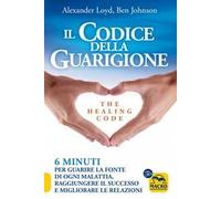 Il codice della guarigione. 6 minuti per guarire la fonte di ogni malattia, raggiungere il successo, migliorare le relazioni. Ediz. italiana e inglese