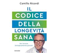 Il codice della longevità sana. Per tornare biologicamente giovani