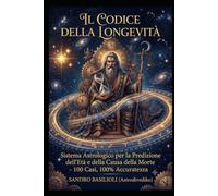 IL CODICE DELLA LONGEVITÀ: Sistema Astrologico Vedico per la Predizione dell'Età e della Causa della Morte 100 casi analizzati • 100% di accura-tezza