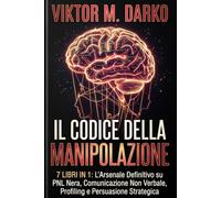 IL CODICE DELLA MANIPOLAZIONE: MANUALE DI GUERRIGLIA SOCIALE, MANIPOLAZIONE E DIFESA MENTALE