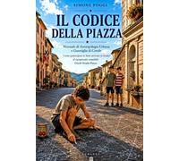 IL CODICE DELLA PIAZZA: Manuale di Antropologia Urbana e Guerriglia di Cortile Come partecipare (e forse arrivare in fondo) al campionato mondiale Giochi Strada-Piazza
