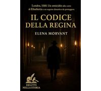 Il Codice della Regina: Londra, 1560. Un omicidio alla corte di Elisabetta e un segreto dinastico da proteggere