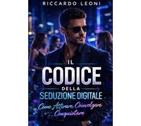 Il Codice della Seduzione Digitale: Come Attirare, Coinvolgere, Conquistar...
