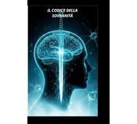 IL CODICE DELLA SOVRANITÀ: Diventa il Mental Coach di te stesso: Protocollo in 21 giorni per riprogrammare il subconscio e padroneggiare la tua realtà