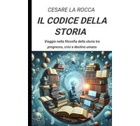Il codice della storia: Viaggio nella filosofia della storia tra progresso, crisi e destino umano