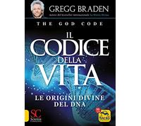 Libri Gregg Braden - Il Codice Della Vita. Le Origini Divine Del DNA