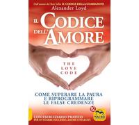 Il codice dell'amore. The love code. Come superare la paura e riprogrammare le false credenze