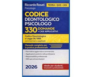 Il Codice Deontologico nella pratica professionale dello psicologo con il Codice Deontologico e la Legge 56/1989 commentati e applicati, con 330 ... e casi applicativi Riccardo Rosati Psicologo