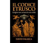 Il codice etrusco: L'origine non umana di una civiltà