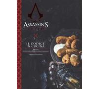 Il codice in cucina. Ricette della Confraternita degli assassini. Assassin's creed