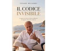 Il Codice Invisibile: Le regole non scritte che fanno la differenza nei rapporti, nelle scelte e nella vita