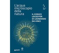 Il Codice Leicester di Leonardo da Vinci. L'acqua microscopio della natura