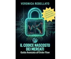 Il Codice Nascosto dei Mercati: Guida Avanzata all'Order Flow: Come operare nei mercati finanziari con l'indicatore proprietario VR Reversals: il ... per anticipare le inversioni istituzionali.