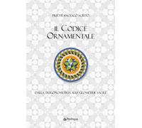 Il codice ornamentale. Dalla trigonometria alle geometrie sacre. Ediz. a colori